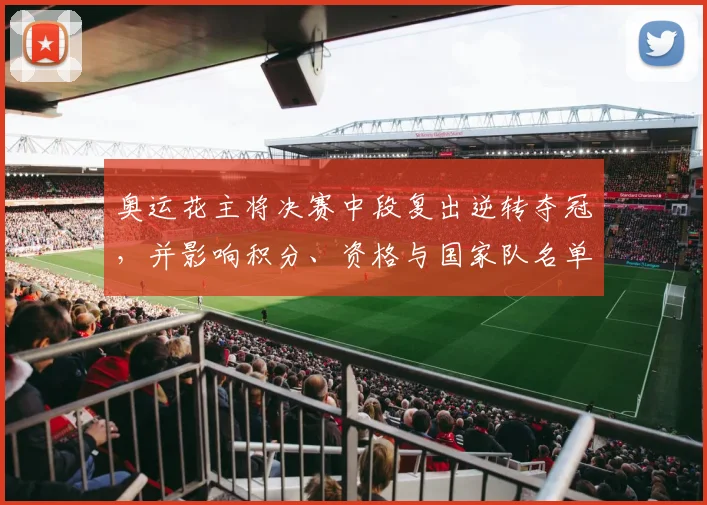 奥运花主将决赛中段复出逆转夺冠，并影响积分、资格与国家队名单