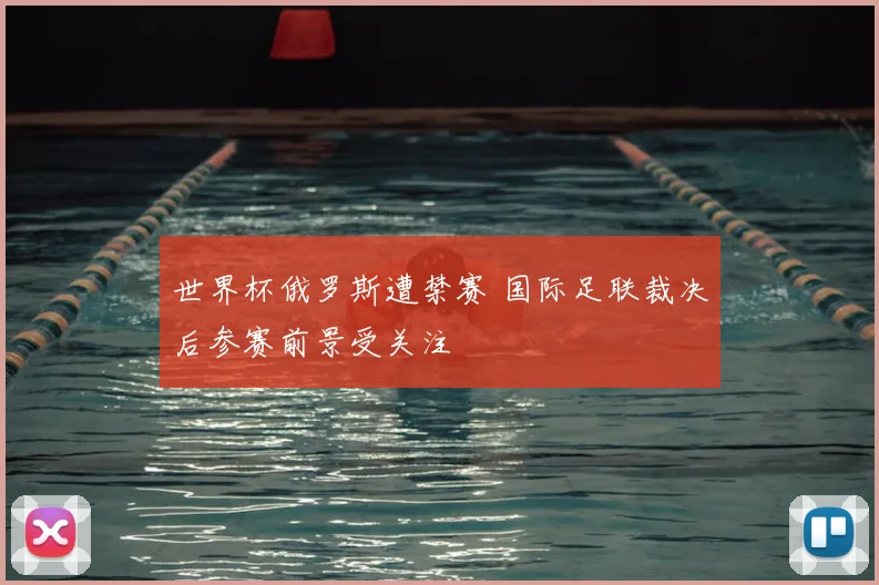世界杯俄罗斯遭禁赛 国际足联裁决后参赛前景受关注