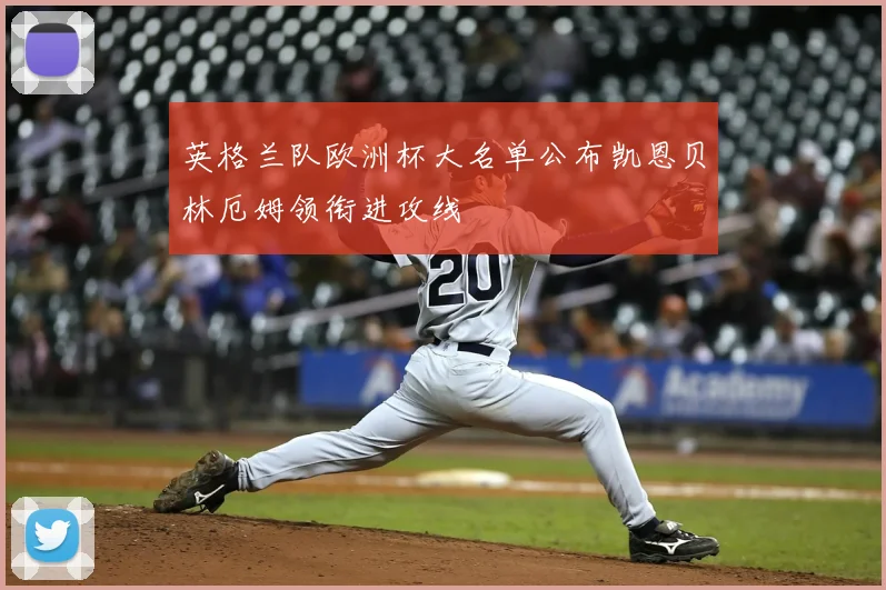 英格兰队欧洲杯大名单公布凯恩贝林厄姆领衔进攻线