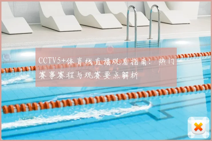 CCTV5+体育线直播观看指南：热门赛事赛程与观赛要点解析