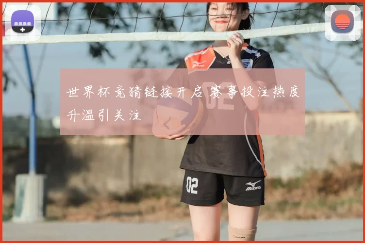 世界杯竞猜链接开启 赛事投注热度升温引关注