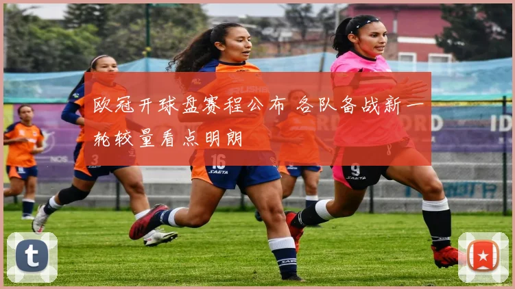 欧冠开球盘赛程公布 各队备战新一轮较量看点明朗
